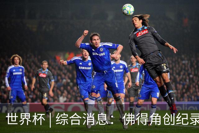 世界杯 | 综合消息：佛得角创纪录晋级 登贝莱“戴帽”抢戏