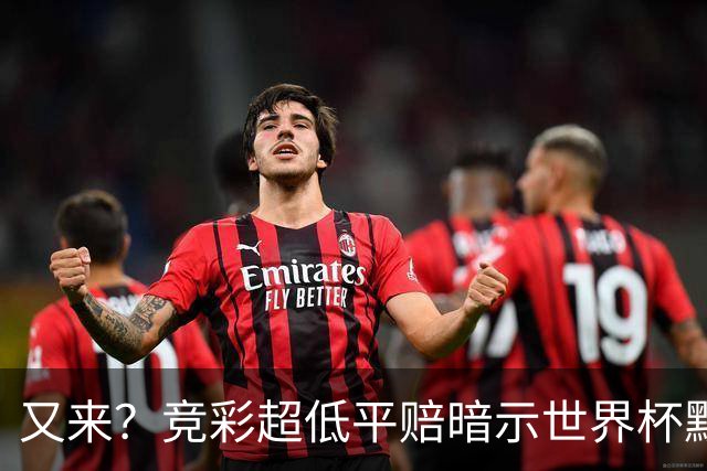 又来？竞彩超低平赔暗示世界杯默契球再现！