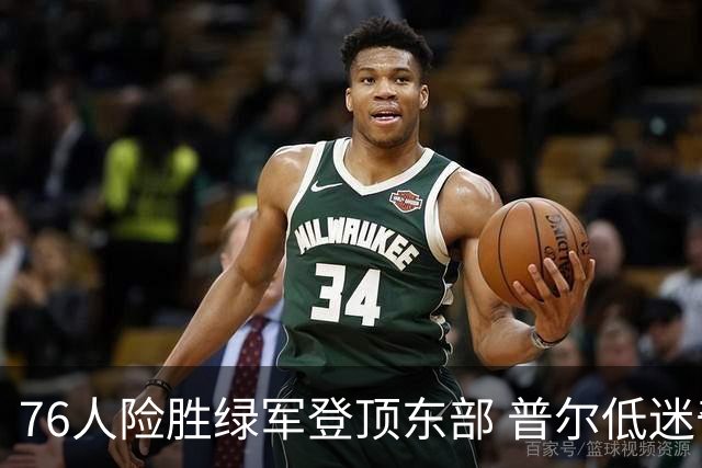 76人险胜绿军登顶东部 普尔低迷奇才力克黄蜂